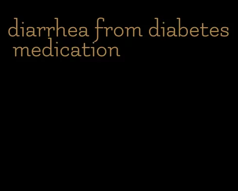 diarrhea from diabetes medication