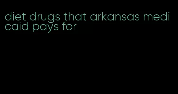 diet drugs that arkansas medicaid pays for