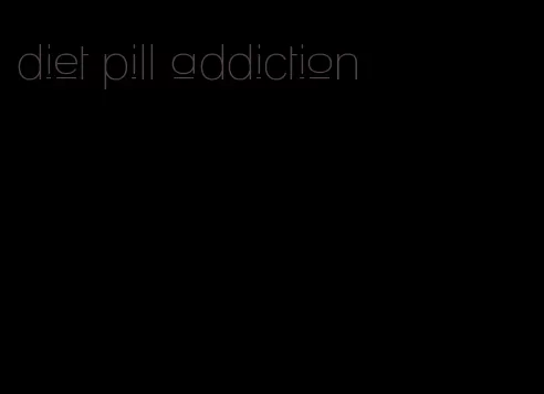 diet pill addiction