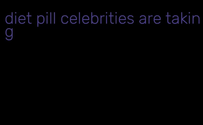 diet pill celebrities are taking