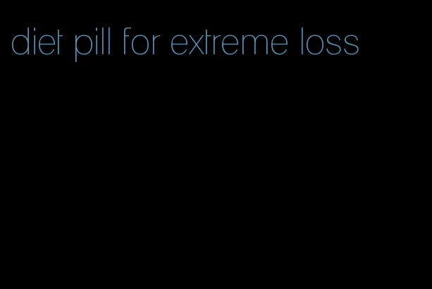 diet pill for extreme loss