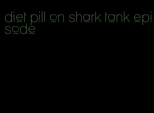 diet pill on shark tank episode
