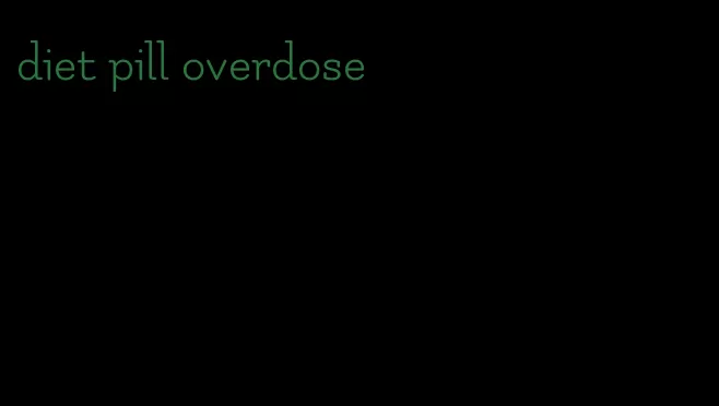 diet pill overdose