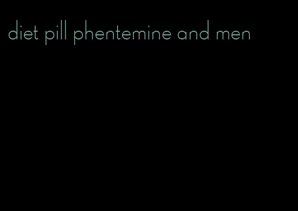 diet pill phentemine and men