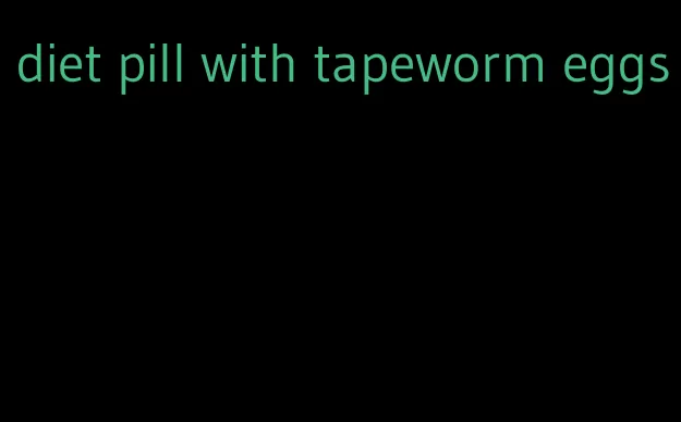 diet pill with tapeworm eggs