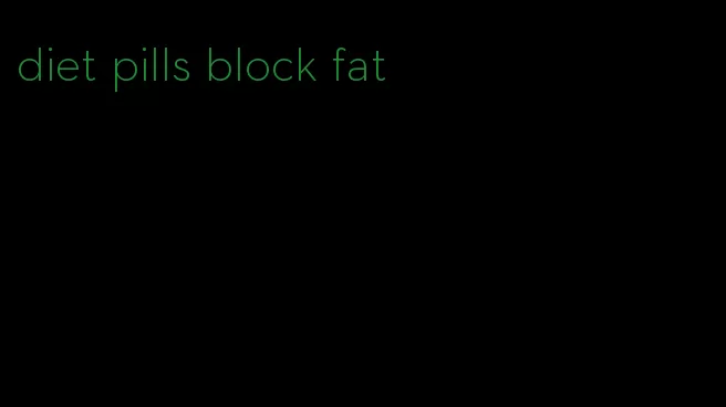 diet pills block fat