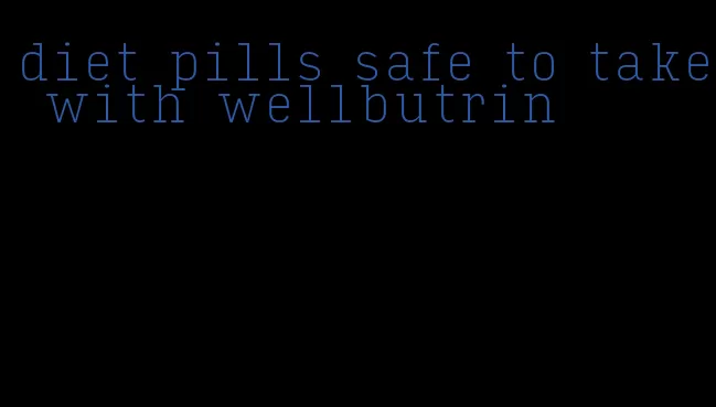diet pills safe to take with wellbutrin