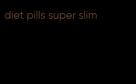 diet pills super slim