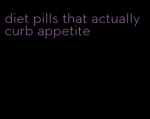 diet pills that actually curb appetite