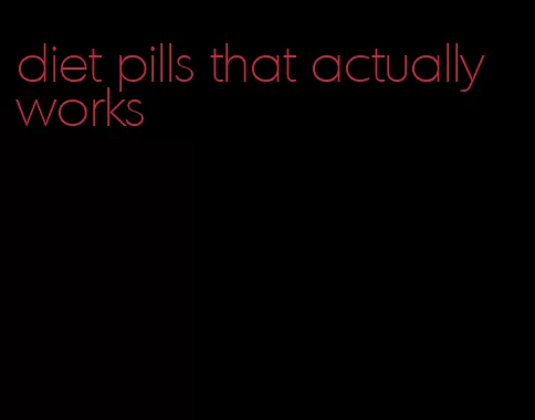 diet pills that actually works