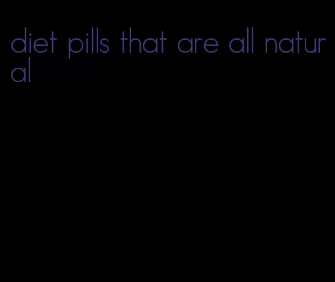diet pills that are all natural