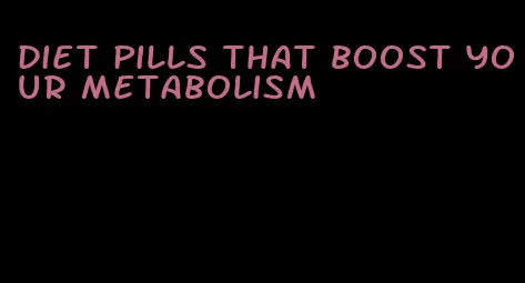 diet pills that boost your metabolism