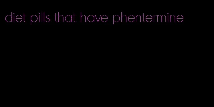 diet pills that have phentermine