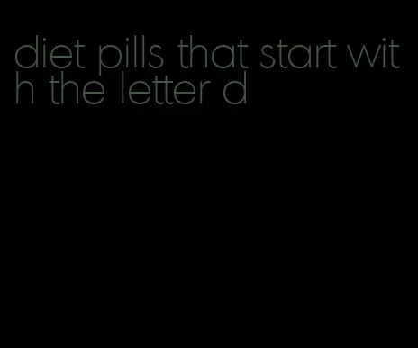 diet pills that start with the letter d