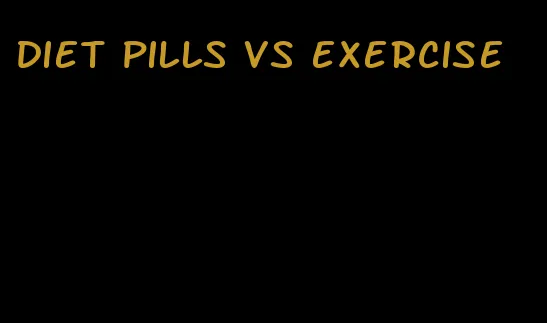 diet pills vs exercise