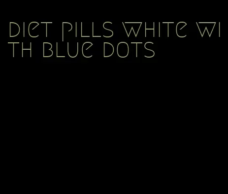 diet pills white with blue dots