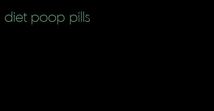 diet poop pills