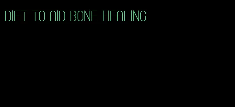 diet to aid bone healing