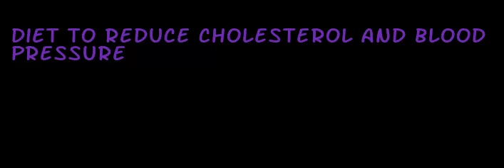 diet to reduce cholesterol and blood pressure