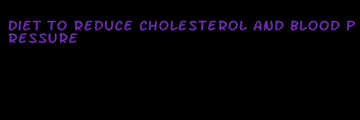 diet to reduce cholesterol and blood pressure