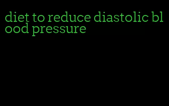 diet to reduce diastolic blood pressure