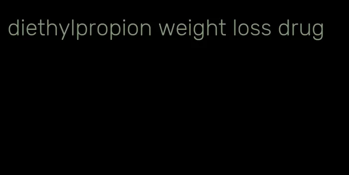 diethylpropion weight loss drug