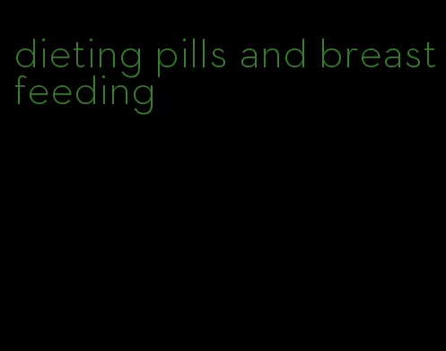dieting pills and breastfeeding