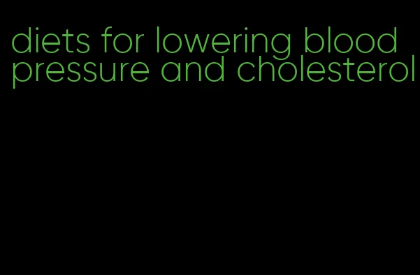 diets for lowering blood pressure and cholesterol