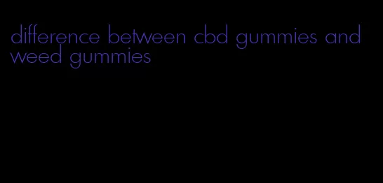difference between cbd gummies and weed gummies