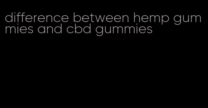 difference between hemp gummies and cbd gummies
