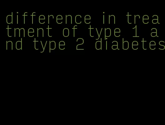 difference in treatment of type 1 and type 2 diabetes