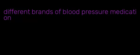 different brands of blood pressure medication