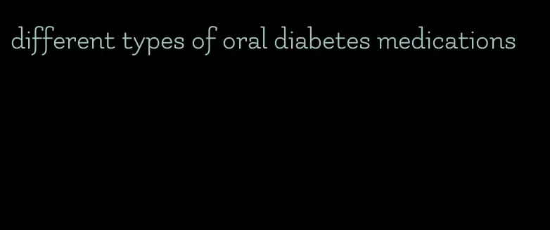 different types of oral diabetes medications