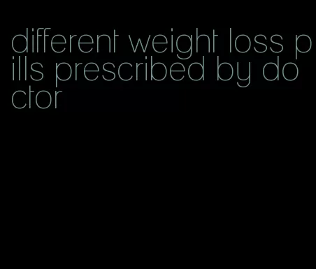 different weight loss pills prescribed by doctor