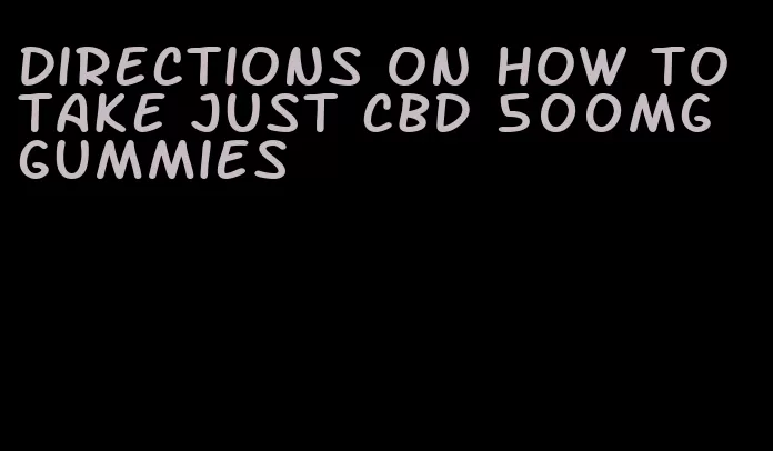 directions on how to take just cbd 500mg gummies