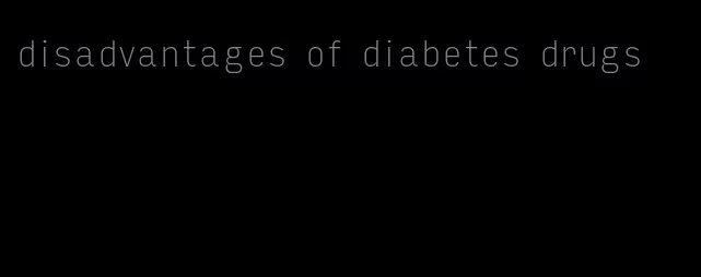 disadvantages of diabetes drugs