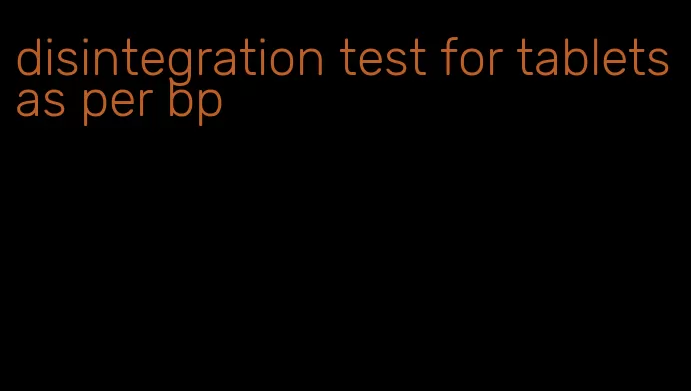 disintegration test for tablets as per bp
