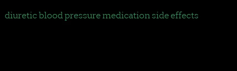 diuretic blood pressure medication side effects
