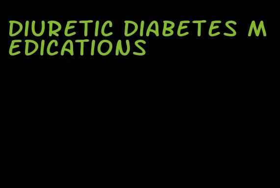 diuretic diabetes medications