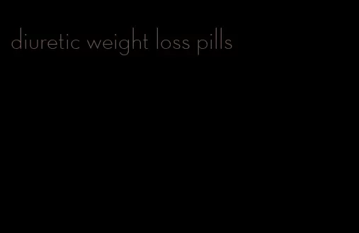 diuretic weight loss pills
