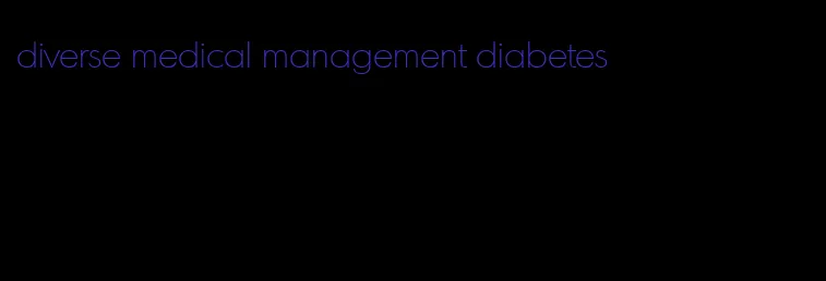 diverse medical management diabetes