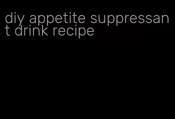 diy appetite suppressant drink recipe