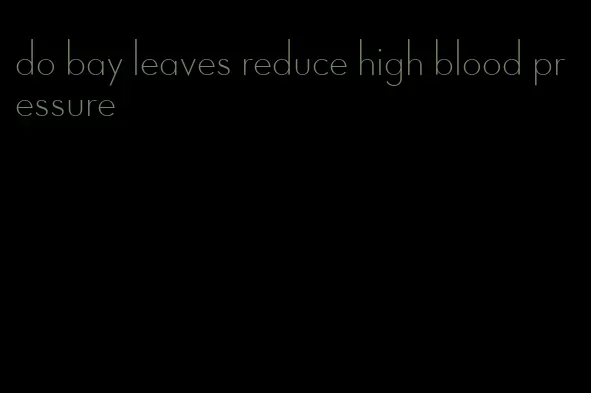 do bay leaves reduce high blood pressure