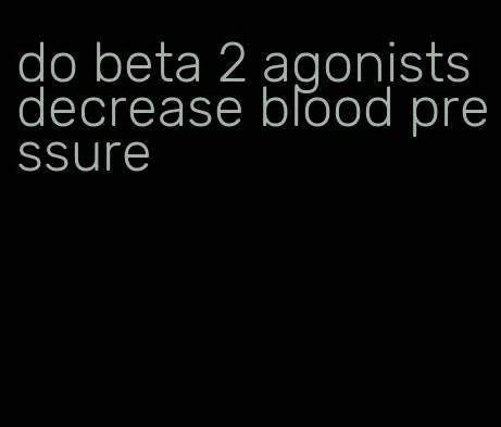 do beta 2 agonists decrease blood pressure