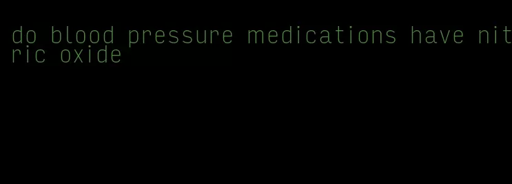 do blood pressure medications have nitric oxide