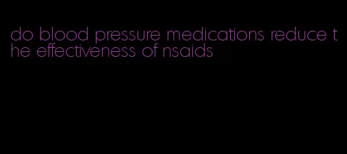 do blood pressure medications reduce the effectiveness of nsaids