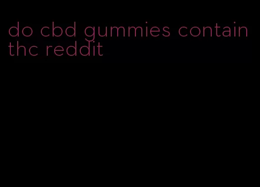 do cbd gummies contain thc reddit