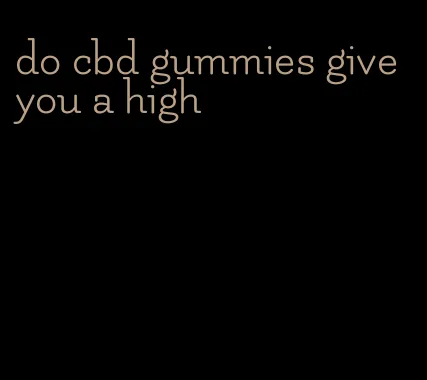 do cbd gummies give you a high