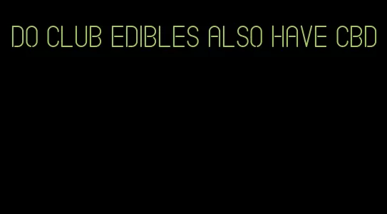 do club edibles also have cbd