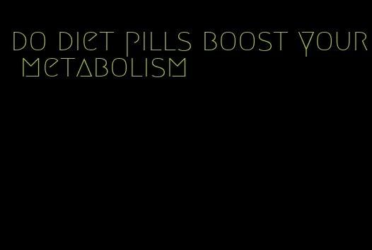 do diet pills boost your metabolism